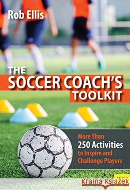 The Soccer Coach's Toolkit: More Than 250 Activities to Inspire and Challenge Players Rob Ellis 9781782552178 Meyer & Meyer Sport (UK) Ltd - książka