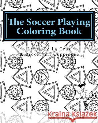 The Soccer Playing Coloring Book: A coloring book for those who play soccer, watch soccer, support soccer or just like having fun coloring! Coppinger, Brooklynn R. 9781536996128 Createspace Independent Publishing Platform - książka