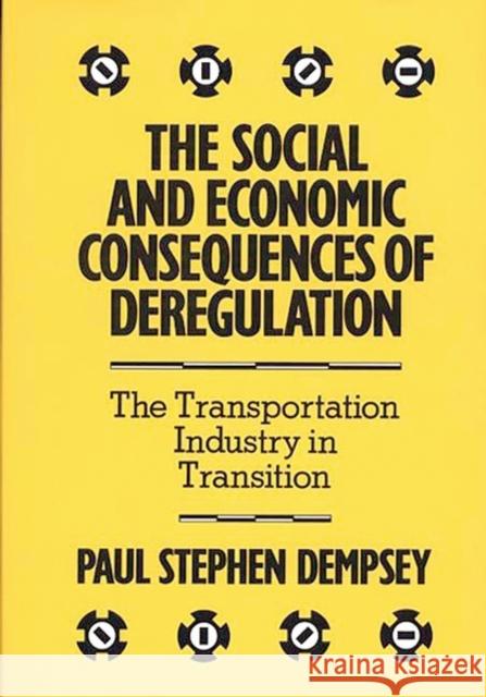 The Social and Economic Consequences of Deregulation: The Transportation Industry in Transition Dempsey, Paul S. 9780899303802 Quorum Books - książka