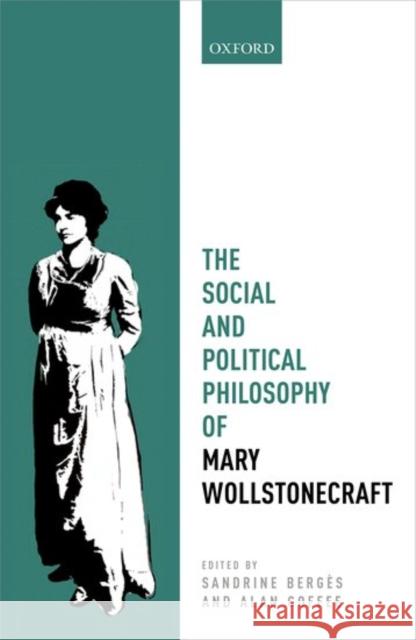 The Social and Political Philosophy of Mary Wollstonecraft Sandrine Berges Alan M. S. J. Coffee 9780198766841 Oxford University Press, USA - książka