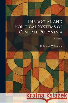 The Social and Political Systems of Central Polynesia Robert W. Williamson 9781025470306 Tradd Street Press - książka