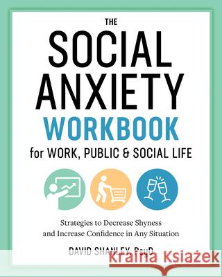 The Social Anxiety Workbook for Work, Public & Social Life: Strategies to Decrease Shyness and Increase Confidence in Any Situation David, PsyD Shanley 9781641522496 Althea Press - książka