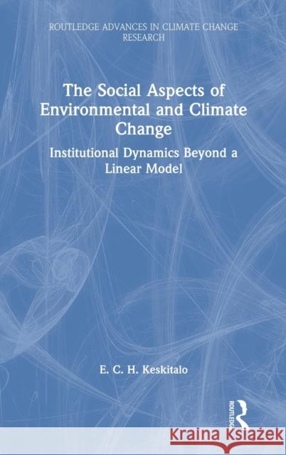 The Social Aspects of Environmental and Climate Change: Institutional Dynamics Beyond a Linear Model E. C. H. Keskitalo 9780367489977 Routledge - książka