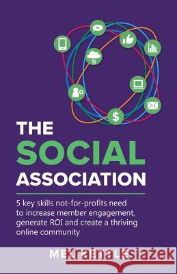 The Social Association: 5 Key Skills Not-For-Profits Need to Increase Member Engagement, Generate Roi and Create a Thriving Online Community Mel Kettle   9780648254102 Bookpod - książka