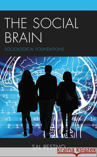 The Social Brain: Sociological Foundations Sal Restivo 9781666927078 Lexington Books - książka