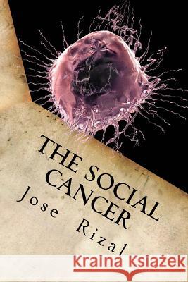 The Social Cancer: A Complete English Version of Noli Me Tangere Jose 9781539807315 Createspace Independent Publishing Platform - książka