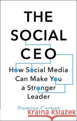The Social CEO: How Social Media Can Make You a Stronger Leader Damian Corbet 9781472967244 Bloomsbury Business - książka