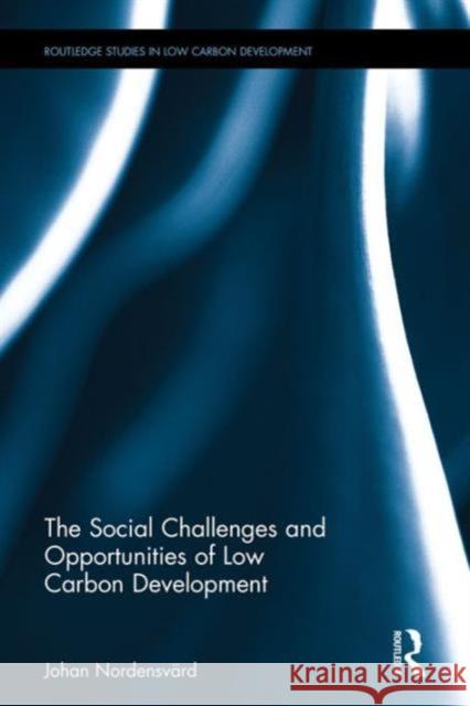 The Social Challenges and Opportunities of Low Carbon Development Johan Nordensvard 9780415738361 Routledge - książka