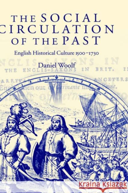 The Social Circulation of the Past: English Historical Culture 1500-1730 Woolf, Daniel 9780199257782 Oxford University Press, USA - książka