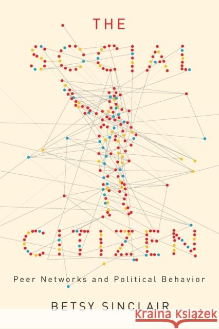 The Social Citizen: Peer Networks and Political Behavior Sinclair, Betsy 9780226922829 University of Chicago Press - książka