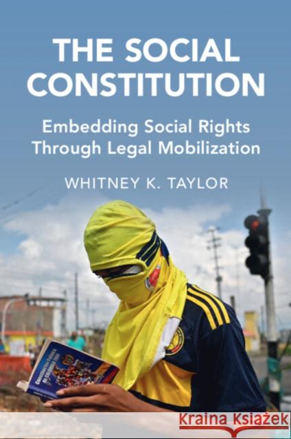 The Social Constitution: Embedding Social Rights Through Legal Mobilization Whitney K. Taylor 9781009367776 Cambridge University Press - książka