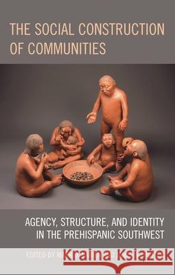 The Social Construction of Communities: Agency, Structure, and Identity in the Prehispanic Southwest Varien, Mark D. 9780759110083 Rowman & Littlefield Publishers - książka