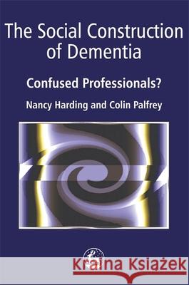 The Social Construction of Dementia: Confused Professionals? Palfrey, Colin 9781853022579 Jessica Kingsley Publishers - książka