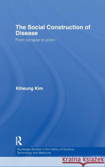 The Social Construction of Disease: From Scrapie to Prion Kim, Kiheung 9780415360517 Routledge - książka