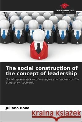 The social construction of the concept of leadership Bona, Juliano 9786209141799 Our Knowledge Publishing - książka