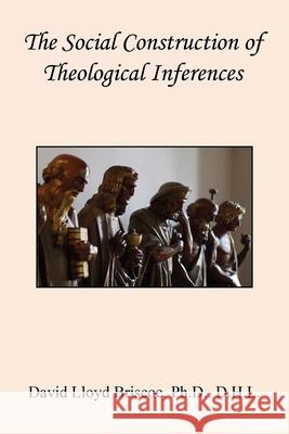 The Social Construction of Theological Inferences David Lloyd Briscoe 9781608627745 E-Booktime, LLC - książka