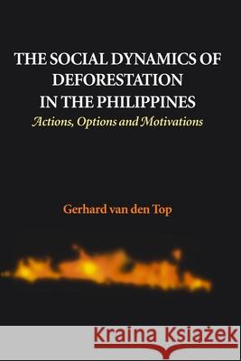 The Social Dynamics of Deforestation in the Philippines: Actions, Options, and Motivations Gerhard Van Den Top 9788791114144 University of Hawaii Press - książka