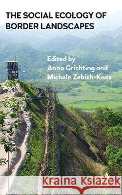 The Social Ecology of Border Landscapes Anna Grichting Michele Zebich-Knos 9781785271359 Anthem Press - książka