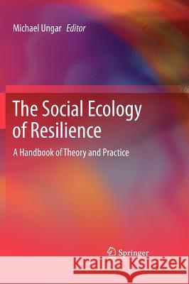 The Social Ecology of Resilience: A Handbook of Theory and Practice Ungar, Michael 9781461405856 Springer - książka