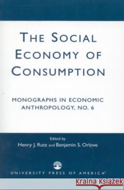 The Social Economy Consumption No 6: Monographs in Economic Anthropology Rutz, Henry J. 9780819173515 University Press of America - książka