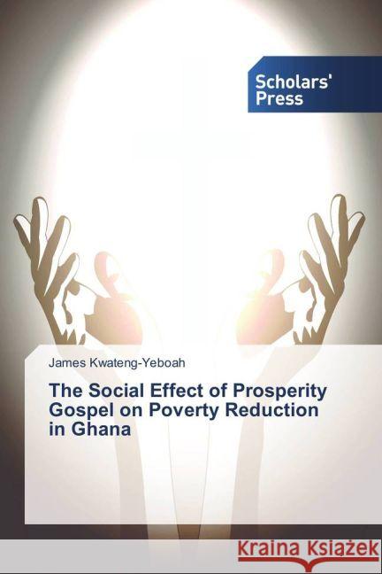 The Social Effect of Prosperity Gospel on Poverty Reduction in Ghana Kwateng-Yeboah, James 9783659840821 Scholar's Press - książka