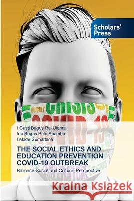 The Social Ethics and Education Prevention Covid-19 Outbreak I. Gusti Bagus Rai Utama Ida Bagus Putu Suamba I. Made Sumartana 9786138947141 Scholars' Press - książka