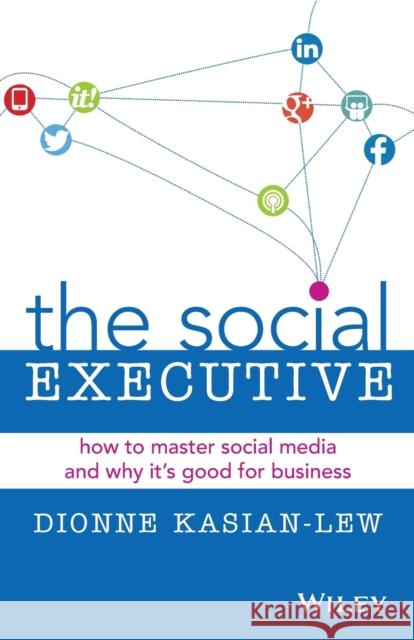 The Social Executive: How to Master Social Media and Why It's Good for Business Kasian–Lew, Dionne 9780730312895 John Wiley & Sons - książka