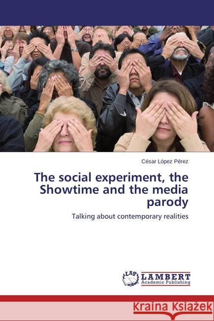 The social experiment, the Showtime and the media parody : Talking about contemporary realities López Pérez, César 9783659457807 LAP Lambert Academic Publishing - książka