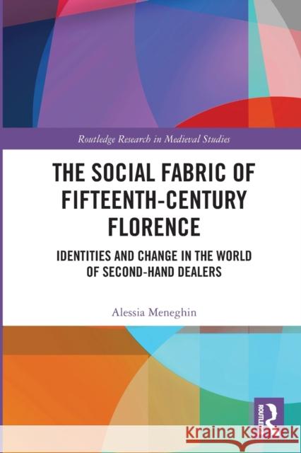 The Social Fabric of Fifteenth-Century Florence: Identities and Change in the World of Second-Hand Dealers Alessia Meneghin 9781032088358 Routledge - książka