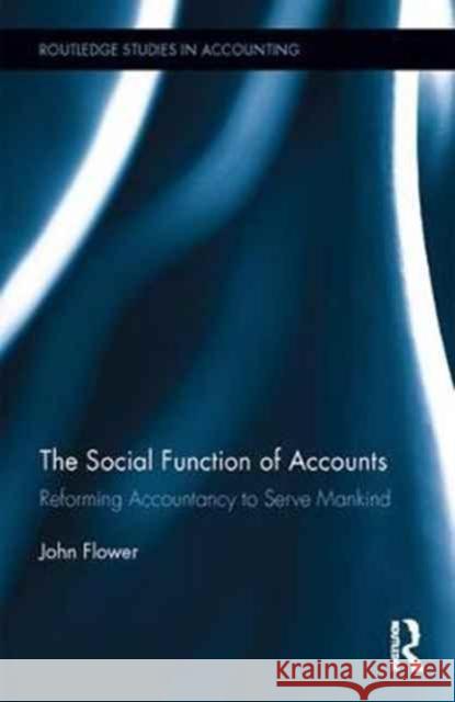 The Social Function of Accounts: Reforming Accountancy to Serve Mankind John Flower 9781138645240 Routledge - książka