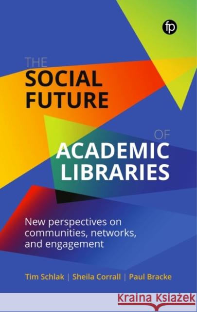 The Social Future of Academic Libraries: New Perspectives on Communities, Networks, and Engagement Schlak, Tim 9781783304714 FACET PUBLISHING - książka