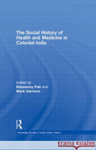 The Social History of Health and Medicine in Colonial India Biswamoy Pati Mark Harrison  9780415462310 Taylor & Francis - książka