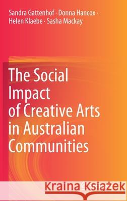 The Social Impact of Creative Arts in Australian Communities Sandra Gattenhof, Donna Hancox, Helen Klaebe 9789811673566 Springer Singapore - książka