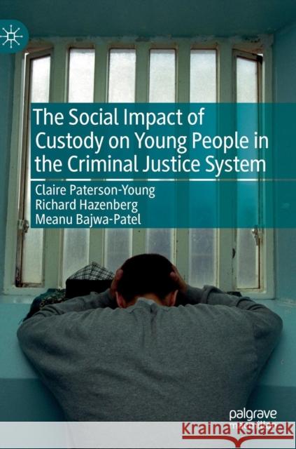 The Social Impact of Custody on Young People in the Criminal Justice System Claire Paterson-Young Richard Hazenberg Meanu Bajwa-Patel 9783030184216 Palgrave MacMillan - książka