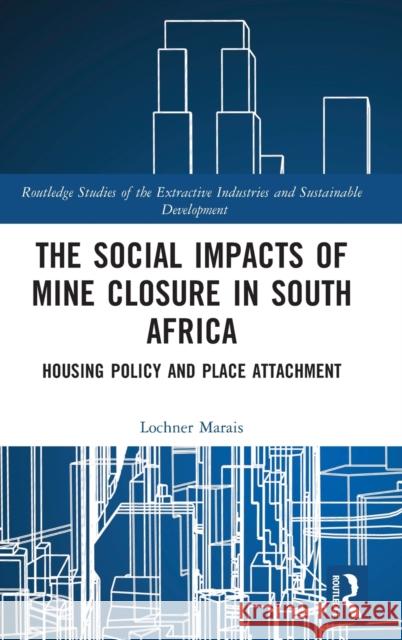 The Social Impacts of Mine Closure in South Africa: Housing Policy and Place Attachment Lochner Marais 9781032200552 Routledge - książka