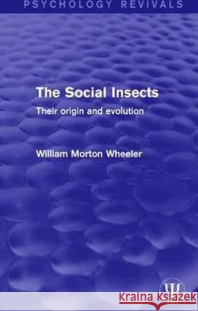 The Social Insects: Their Origin and Evolution William Morton Wheeler 9781138651371 Routledge - książka