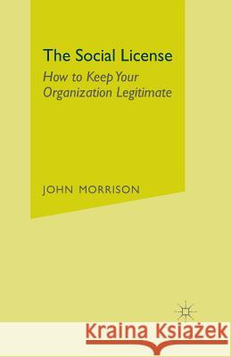 The Social License: How to Keep Your Organization Legitimate Morrison, John 9781349475353 Palgrave Macmillan - książka