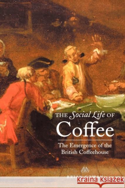 The Social Life of Coffee: The Emergence of the British Coffeehouse Cowan, Brian William 9780300106664 Yale University Press - książka