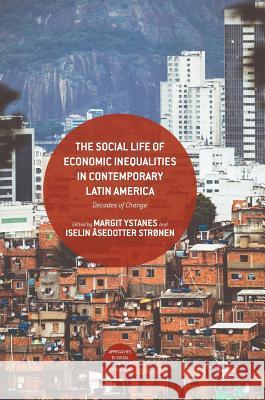 The Social Life of Economic Inequalities in Contemporary Latin America: Decades of Change Ystanes, Margit 9783319615356 Palgrave MacMillan - książka