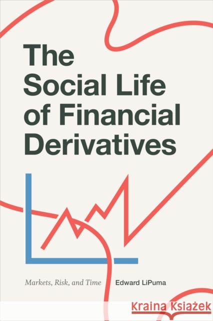 The Social Life of Financial Derivatives: Markets, Risk, and Time Edward Lipuma 9780822369561 Duke University Press - książka