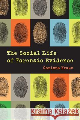 The Social Life of Forensic Evidence Corinna Kruse 9780520288386 University of California Press - książka