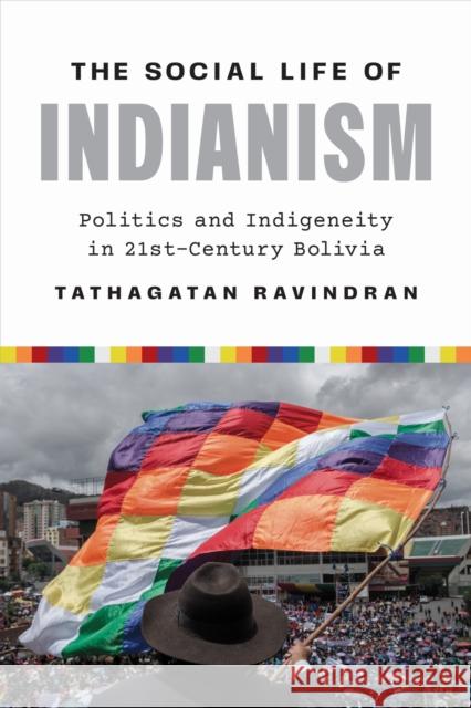 The Social Life of Indianism: Politics and Indigeneity in Twenty-First-Century Bolivia Tathagatan Ravindran 9781477331200 University of Texas Press - książka