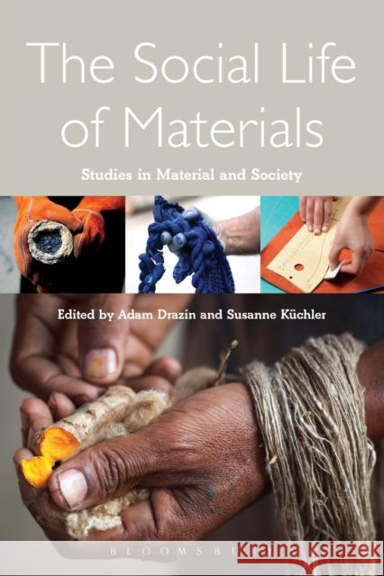The Social Life of Materials: Studies in Materials and Society Drazin, Adam 9781472592644 Bloomsbury Academic - książka
