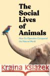 The Social Lives of Animals: How Co-operation Conquered the Natural World Ward, Ashley 9781788168847 Profile Books Ltd