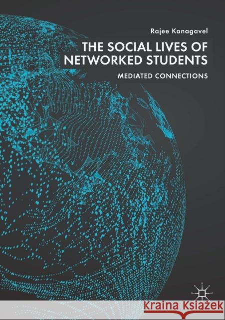 The Social Lives of Networked Students: Mediated Connections Kanagavel, Rajee 9783030071530 Palgrave MacMillan - książka