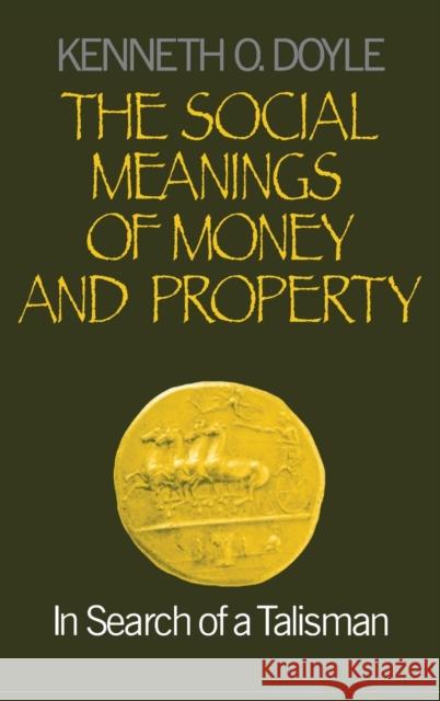 The Social Meanings of Money and Property: In Search of a Talisman Doyle, Kenneth O. 9780761902089 Sage Publications - książka