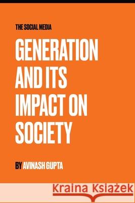 The Social Media: Generation and Its Impact on Society Avinash Gupta 9789334319989 Avinash Gupta - książka