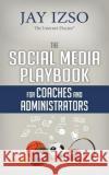 The Social Media Playbook for Coaches and Administrators Jay Izso 9780991513680 Interaction Press