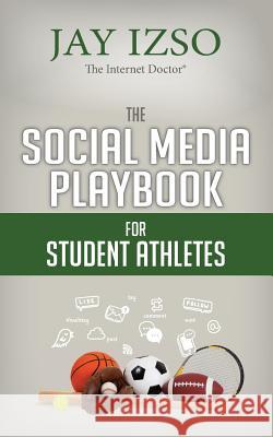 The Social Media Playbook for Student Athletes Jay Izso 9780991513666 Interaction Press - książka