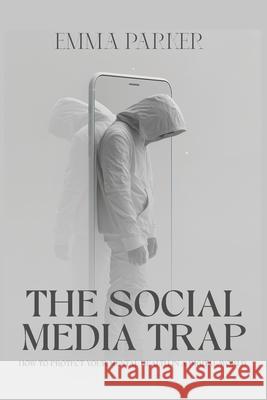 The Social Media Trap - How to Protect Your Mental Health in a Digital World Emma Parker 9784235251451 Lakes Publishing - książka